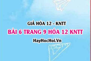 Giải bài 6 trang 9 Hóa 12 Kết nối tri thức SGK